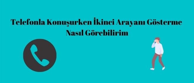 Telefonla Konuşurken İkinci Arayanı Gösterme Nasıl Görebilirim